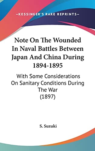 Note On The Wounded In Naval Battles Between Japan And China During 1894-1895: With Some Considerations On Sanitary Conditions During The War (1897)
