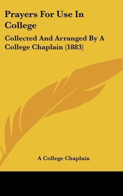 Prayers For Use In College: Collected And Arranged By A College Chaplain (1883)
