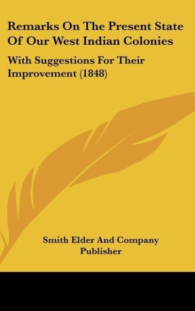 Remarks On The Present State Of Our West Indian Colonies: With Suggestions For Their Improvement (1848)