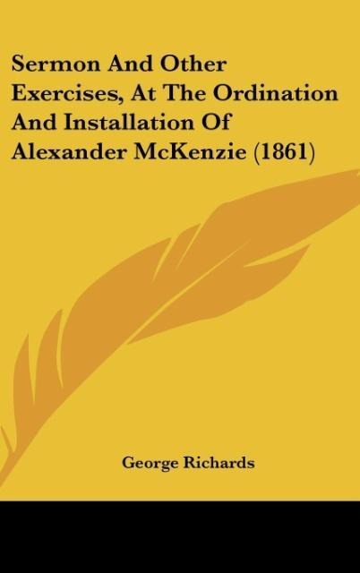 Sermon And Other Exercises, At The Ordination And Installation Of Alexander McKenzie (1861)
