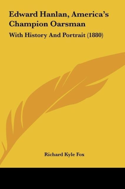 Edward Hanlan, Americas Champion Oarsman: With History And Portrait (1880)