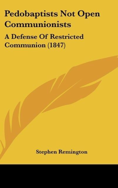Pedobaptists Not Open Communionists: A Defense Of Restricted Communion (1847)