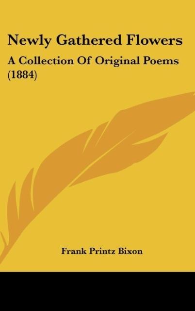 Newly Gathered Flowers: A Collection Of Original Poems (1884)