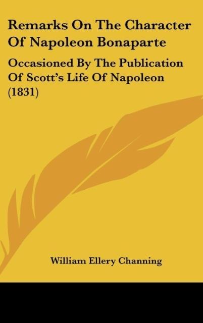 Remarks On The Character Of Napoleon Bonaparte: Occasioned By The Publication Of Scotts Life Of Napoleon (1831)