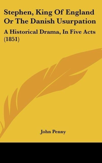 Stephen, King Of England Or The Danish Usurpation: A Historical Drama, In Five Acts (1851)