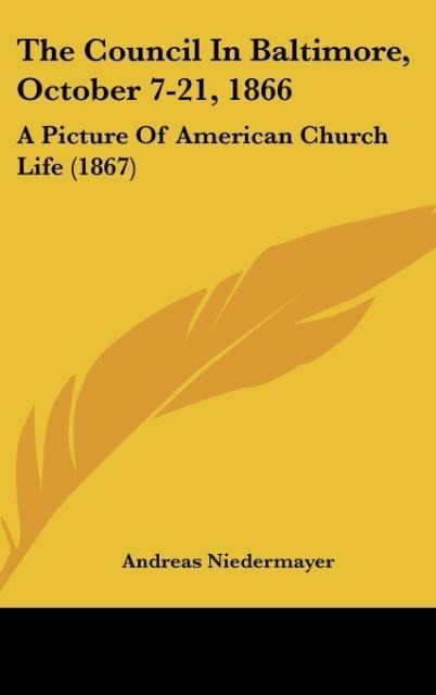 The Council In Baltimore, October 7-21, 1866: A Picture Of American Church Life (1867)