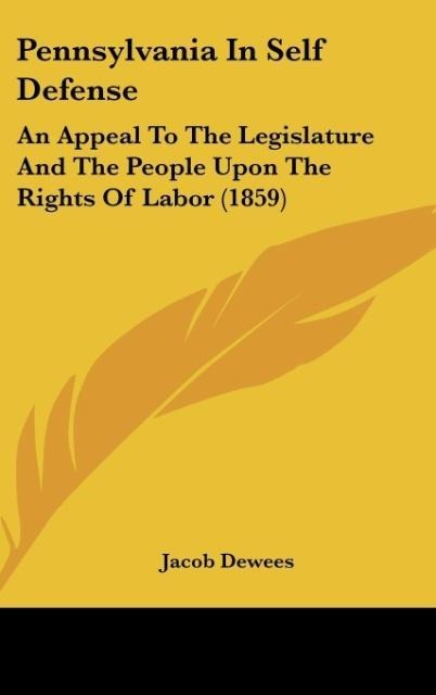 Pennsylvania In Self Defense: An Appeal To The Legislature And The People Upon The Rights Of Labor (1859)