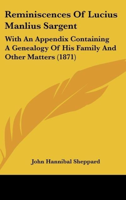Reminiscences Of Lucius Manlius Sargent: With An Appendix Containing A Genealogy Of His Family And Other Matters (1871)