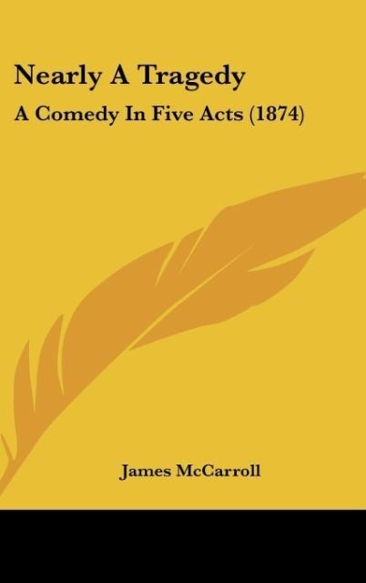 Nearly A Tragedy: A Comedy In Five Acts (1874)
