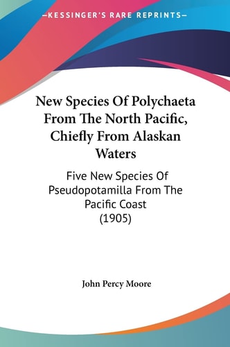 New Species Of Polychaeta From The North Pacific, Chiefly From Alaskan Waters: Five New Species Of Pseudopotamilla From The Pacific Coast (1905)