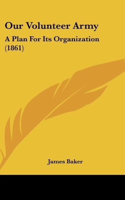 Our Volunteer Army: A Plan For Its Organization (1861)