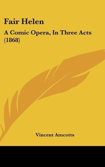 Fair Helen: A Comic Opera, In Three Acts (1868)