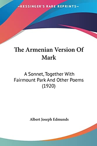 The Armenian Version Of Mark: A Sonnet, Together With Fairmount Park And Other Poems (1920)