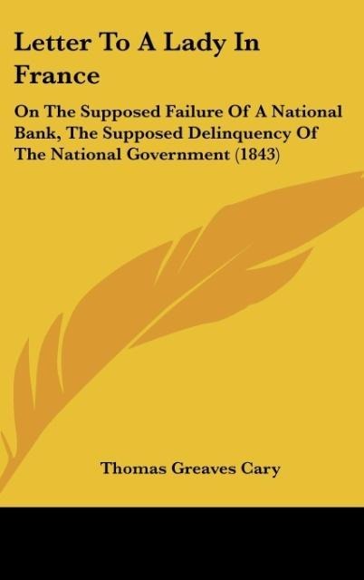 Letter To A Lady In France: On The Supposed Failure Of A National Bank, The Supposed Delinquency Of The National Government (1843)