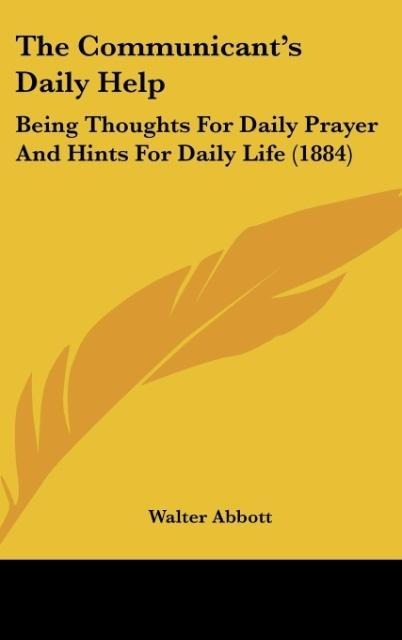The Communicants Daily Help: Being Thoughts For Daily Prayer And Hints For Daily Life (1884)