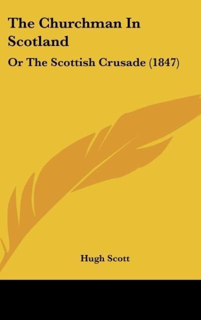 The Churchman In Scotland: Or The Scottish Crusade (1847)