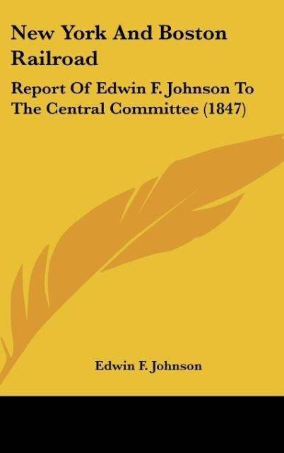 New York And Boston Railroad: Report Of Edwin F. Johnson To The Central Committee (1847)