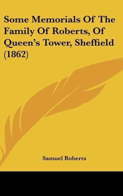 Some Memorials Of The Family Of Roberts, Of Queens Tower, Sheffield (1862)