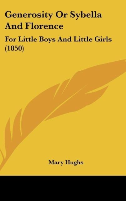 Generosity Or Sybella And Florence: For Little Boys And Little Girls (1850)