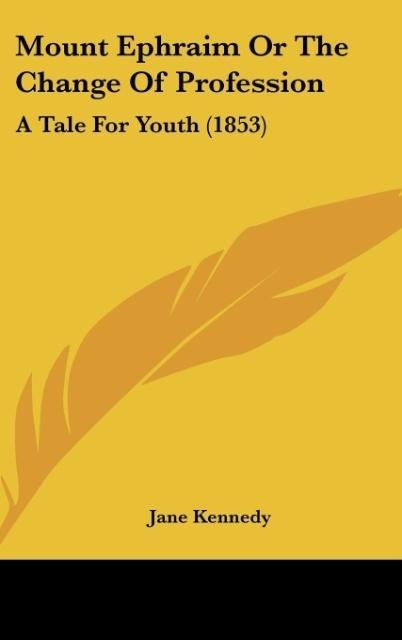 Mount Ephraim Or The Change Of Profession: A Tale For Youth (1853)