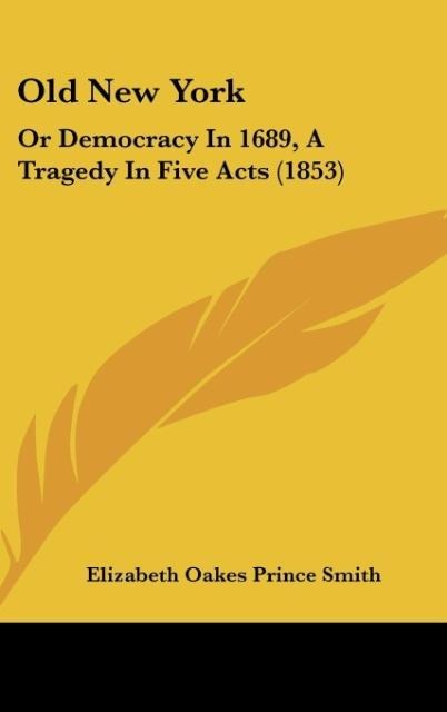Old New York: Or Democracy In 1689, A Tragedy In Five Acts (1853)