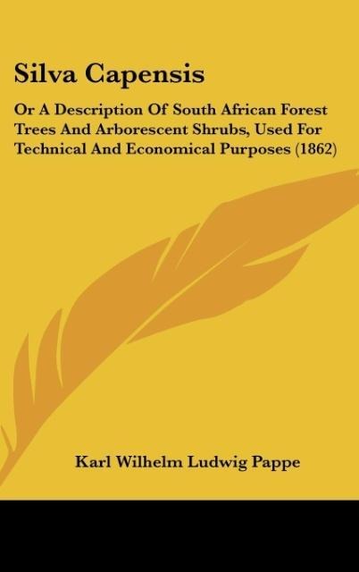 Silva Capensis: Or A Description Of South African Forest Trees And Arborescent Shrubs, Used For Technical And Economical Purposes (1862)