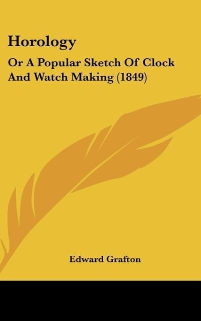 Horology: Or A Popular Sketch Of Clock And Watch Making (1849)