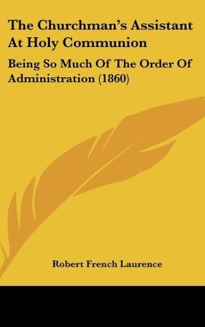 The Churchmans Assistant At Holy Communion: Being So Much Of The Order Of Administration (1860)