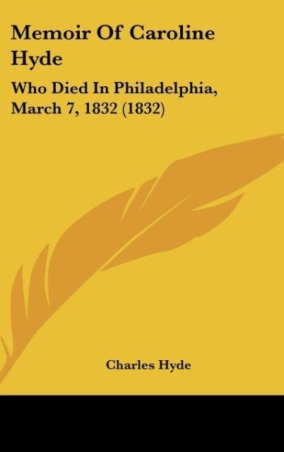 Memoir Of Caroline Hyde: Who Died In Philadelphia, March 7, 1832 (1832)