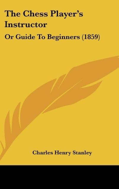 The Chess Players Instructor: Or Guide To Beginners (1859)