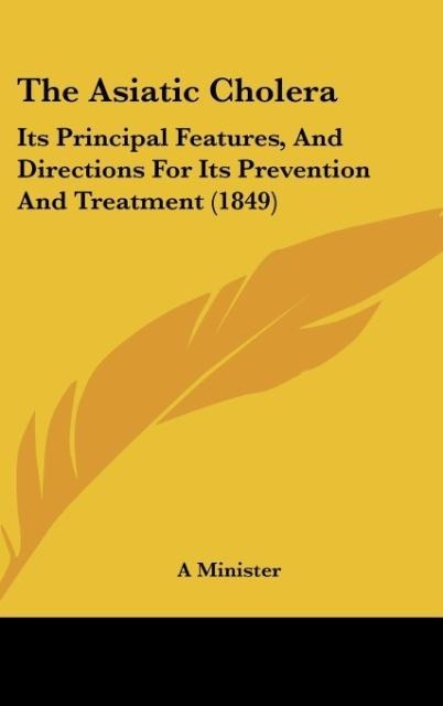 The Asiatic Cholera: Its Principal Features, And Directions For Its Prevention And Treatment (1849)