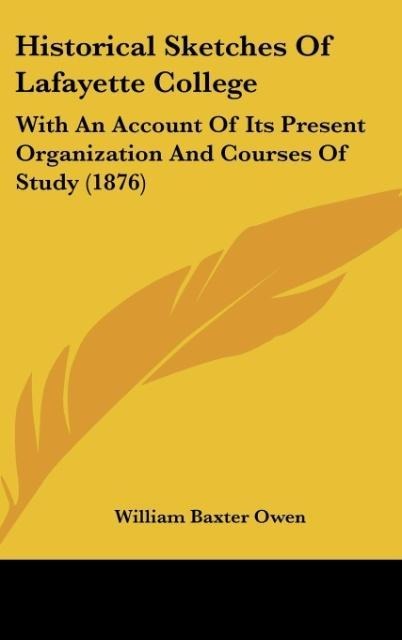 Historical Sketches Of Lafayette College: With An Account Of Its Present Organization And Courses Of Study (1876)