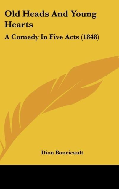 Old Heads And Young Hearts: A Comedy In Five Acts (1848)