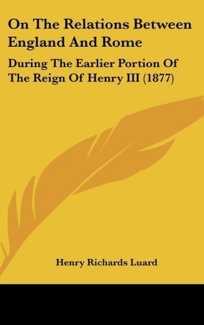On The Relations Between England And Rome: During The Earlier Portion Of The Reign Of Henry III (1877)