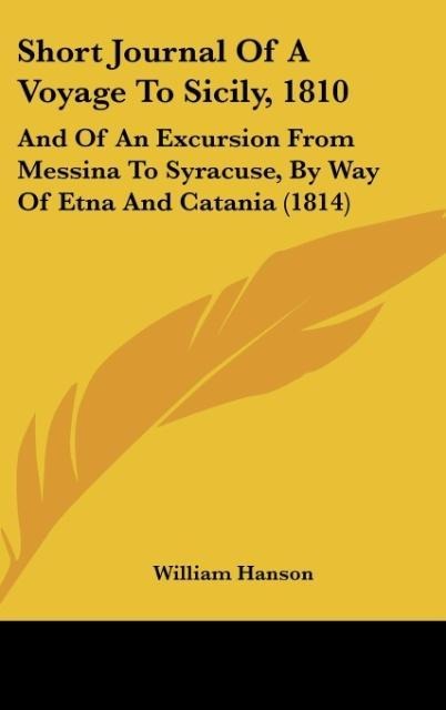 Short Journal Of A Voyage To Sicily, 1810: And Of An Excursion From Messina To Syracuse, By Way Of Etna And Catania (1814)