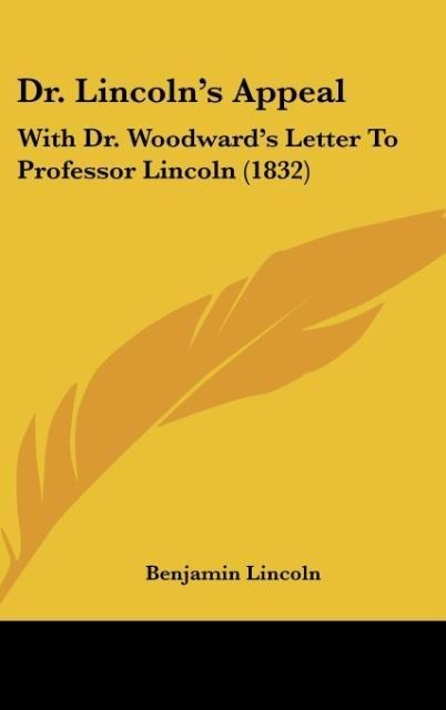 Dr. Lincolns Appeal: With Dr. Woodwards Letter To Professor Lincoln (1832)