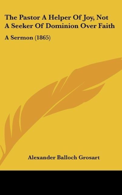 The Pastor A Helper Of Joy, Not A Seeker Of Dominion Over Faith: A Sermon (1865)