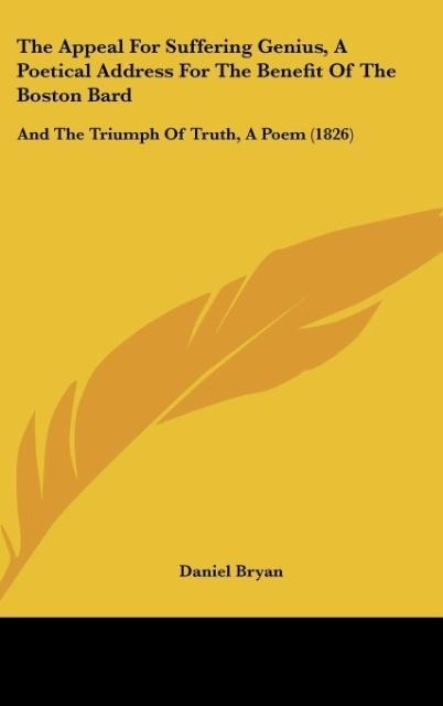 The Appeal For Suffering Genius, A Poetical Address For The Benefit Of The Boston Bard: And The Triumph Of Truth, A Poem (1826)