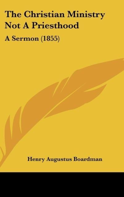 The Christian Ministry Not A Priesthood: A Sermon (1855)