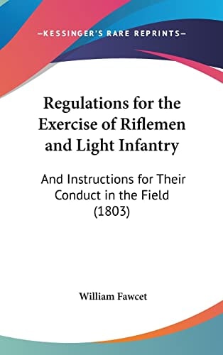 Regulations for the Exercise of Riflemen and Light Infantry: And Instructions for Their Conduct in the Field (1803)