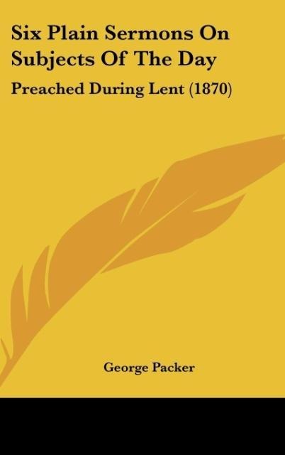 Six Plain Sermons On Subjects Of The Day: Preached During Lent (1870)