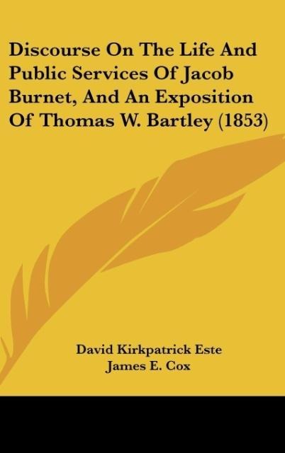 Discourse On The Life And Public Services Of Jacob Burnet, And An Exposition Of Thomas W. Bartley (1853)