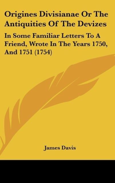 Origines Divisianae Or The Antiquities Of The Devizes: In Some Familiar Letters To A Friend, Wrote In The Years 1750, And 1751 (1754)