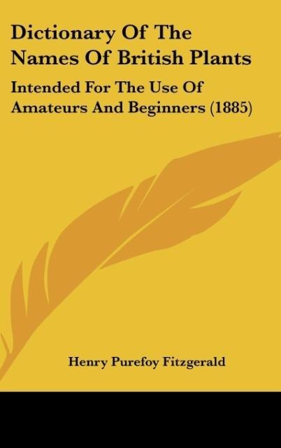 Dictionary Of The Names Of British Plants: Intended For The Use Of Amateurs And Beginners (1885)