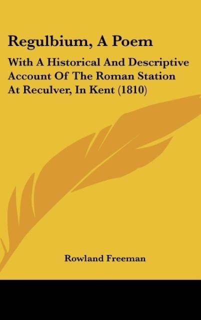 Regulbium, A Poem: With A Historical And Descriptive Account Of The Roman Station At Reculver, In Kent (1810)