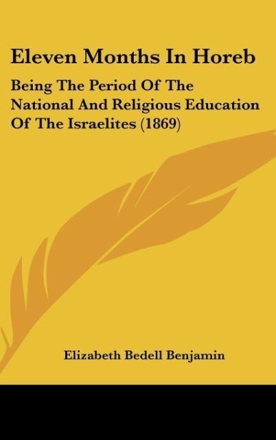 Eleven Months In Horeb: Being The Period Of The National And Religious Education Of The Israelites (1869)