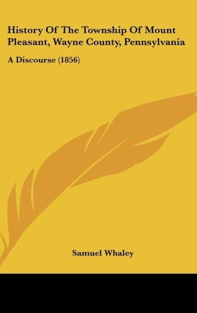 History Of The Township Of Mount Pleasant, Wayne County, Pennsylvania: A Discourse (1856)