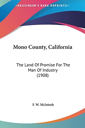 Mono County, California: The Land Of Promise For The Man Of Industry (1908)