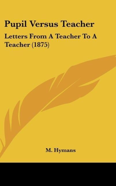 Pupil Versus Teacher: Letters From A Teacher To A Teacher (1875)