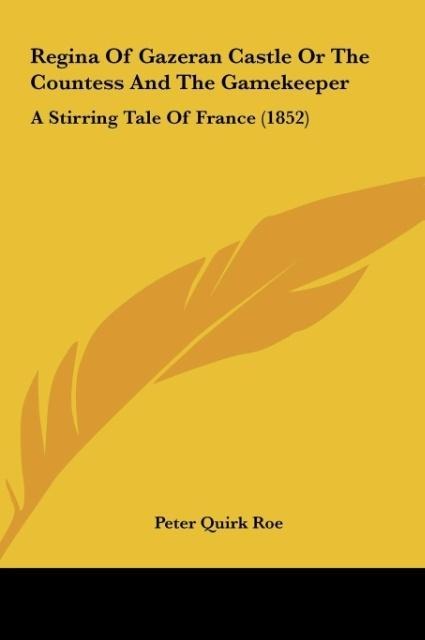 Regina Of Gazeran Castle Or The Countess And The Gamekeeper: A Stirring Tale Of France (1852)